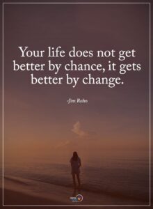 your life does not get better by chance